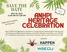 May is ANHPI Heritage Month, dedicated to recognizing and celebrating the diversity and achievements of Asian, Native Hawaiian and Pacific Islander communities. Join HAPPEN for a celebration honoring our communities' histories, cultures and contributions to Washington. It will be an event with both in-person and virtual options.  When: May 29, 2024 11 a.m.-3 p.m.  Details and registration to follow.